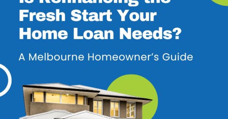 is Refinancing the Fresh Start Your Home Loan Needs A Melbourne Homeowners Guide